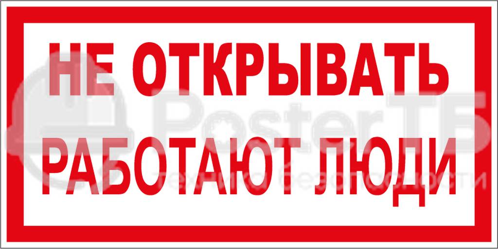 Плакат «НЕ ОТКРЫВАТЬ! РАБОТАЮТ ЛЮДИ»